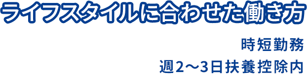 ライフスタイルに合わせた働き方 時短勤務 週2～3日扶養控除内