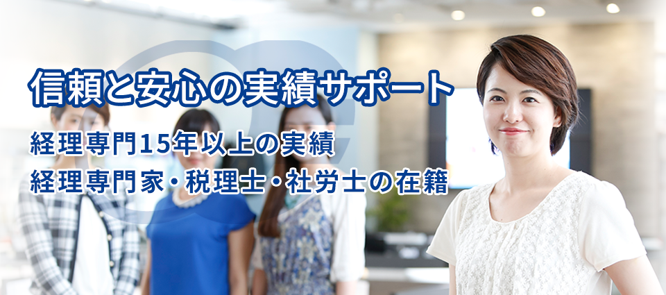 信頼と安心の実績サポート 経理専門15年以上の実績経理専門家・税理士・社労士の在籍