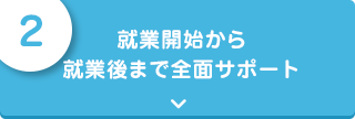 就業開始から就業後まで全面サポート